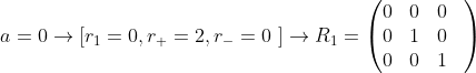 a=0\rightarrow \left [r_1=0,r_+=2,r_-=0\ \right ]\rightarrow R_1=\begin{pmatrix} 0& 0& 0&\\ 0& 1& 0& \\ 0& 0& 1& \end{pmatrix}